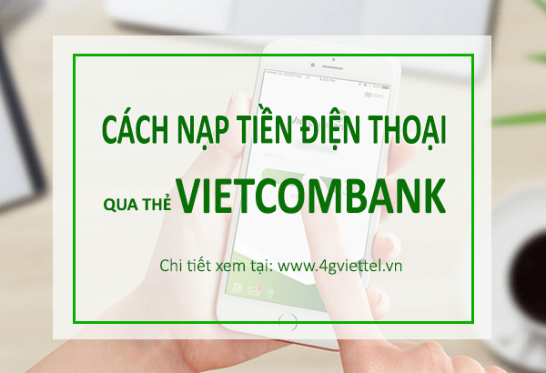 Nạp tiền điện thoại qua thẻ Vietcombank chỉ với 4 bước thao tác trên điện thoại