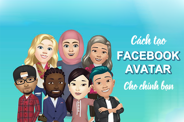 Cách tạo Facebook Avatar phiên bản hoạt hình cực dễ trên Facebook