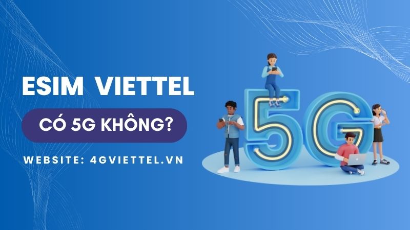 eSIM Viettel có 5G không? Cách đăng ký 5G Viettel cho eSIM