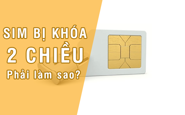Sim bị khóa 2 chiều phải làm sao?