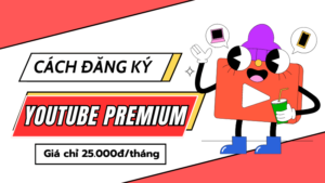 Hướng dẫn đăng ký Youtube Premium Việt Nam chỉ từ 25.000đ/tháng