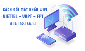 Đổi mật khẩu Modem Wifi, Router mạng Viettel, VNPT, FPT qua 192.168.1.1